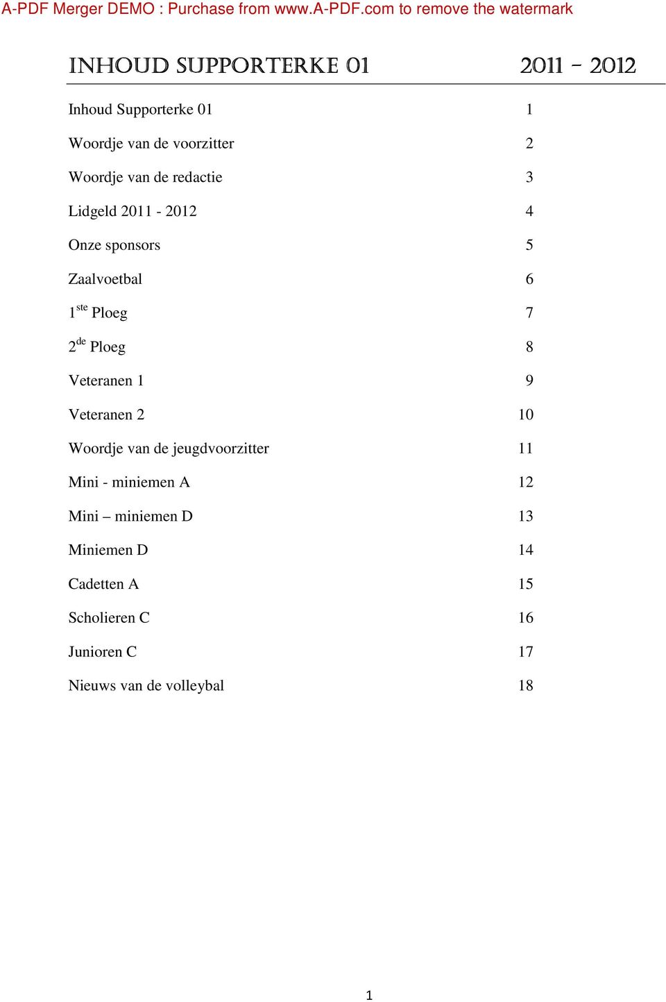 Woordje van de redactie 3 Lidgeld 2011-2012 4 Onze sponsors 5 Zaalvoetbal 6 1 ste Ploeg 7 2 de Ploeg 8