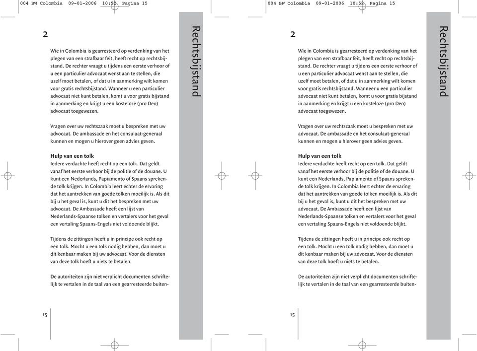 Wanneer u een particulier advocaat niet kunt betalen, komt u voor gratis bijstand in aanmerking en krijgt u een kosteloze (pro Deo) advocaat toegewezen.