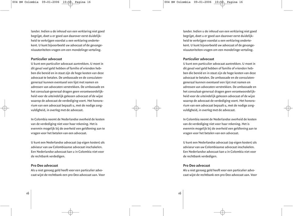 U kunt bijvoorbeeld uw advocaat of de gevangenisautoriteiten vragen om een mondelinge vertaling. Particulier advocaat U kunt een particulier advocaat aantrekken.