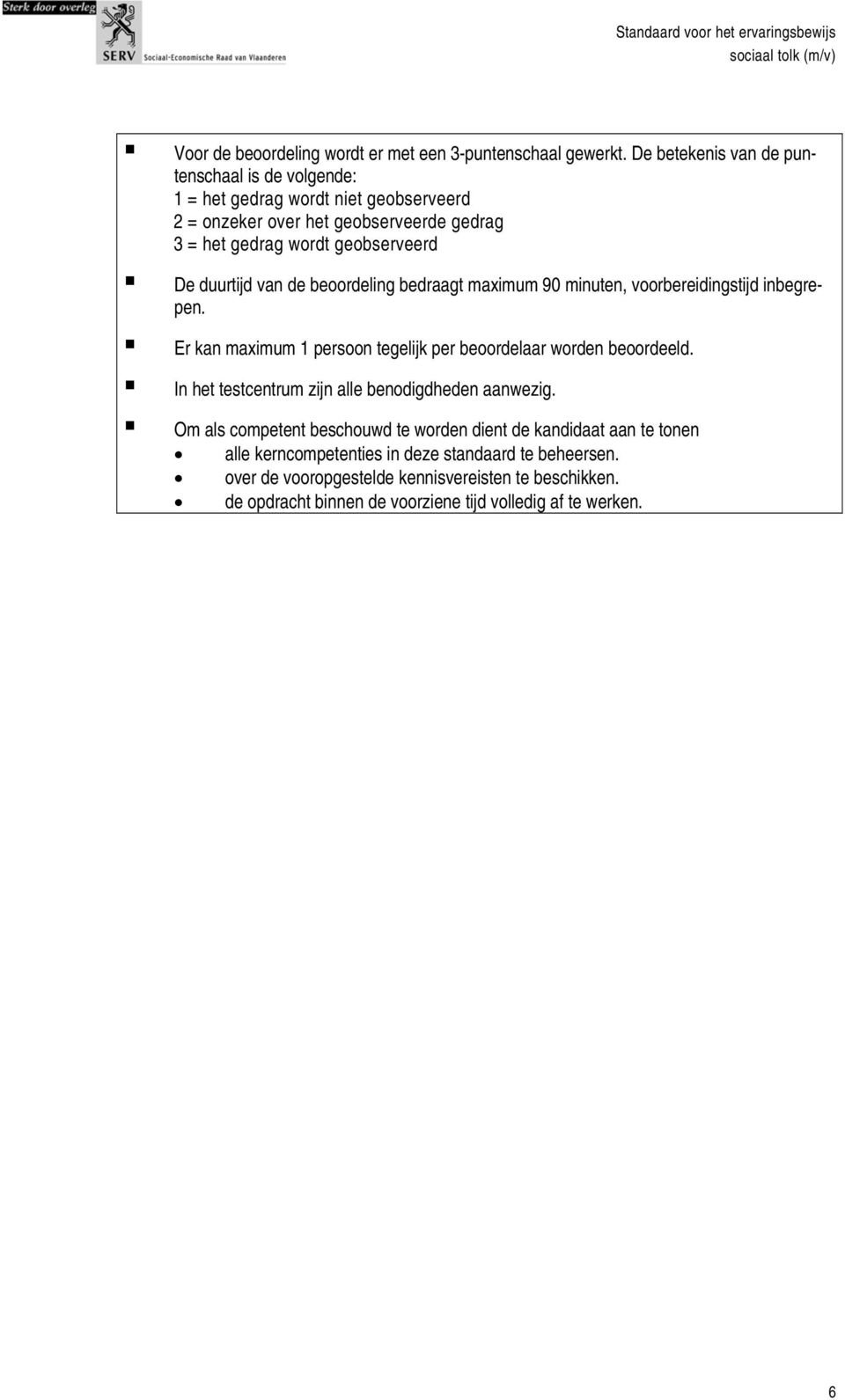 duurtijd van de beoordeling bedraagt maximum 90 minuten, voorbereidingstijd inbegrepen. Er kan maximum 1 persoon tegelijk per beoordelaar worden beoordeeld.