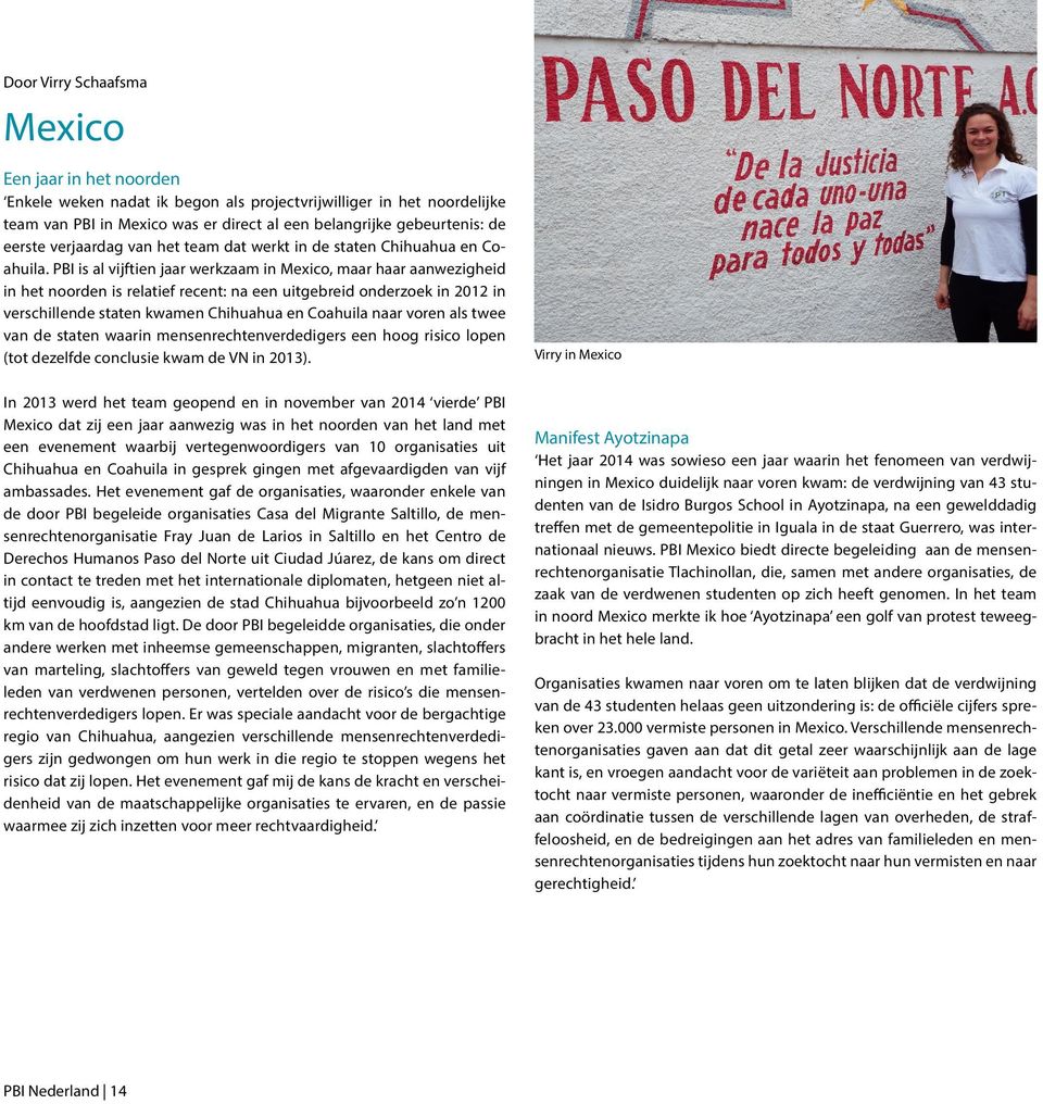 PBI is al vijftien jaar werkzaam in Mexico, maar haar aanwezigheid in het noorden is relatief recent: na een uitgebreid onderzoek in 2012 in verschillende staten kwamen Chihuahua en Coahuila naar