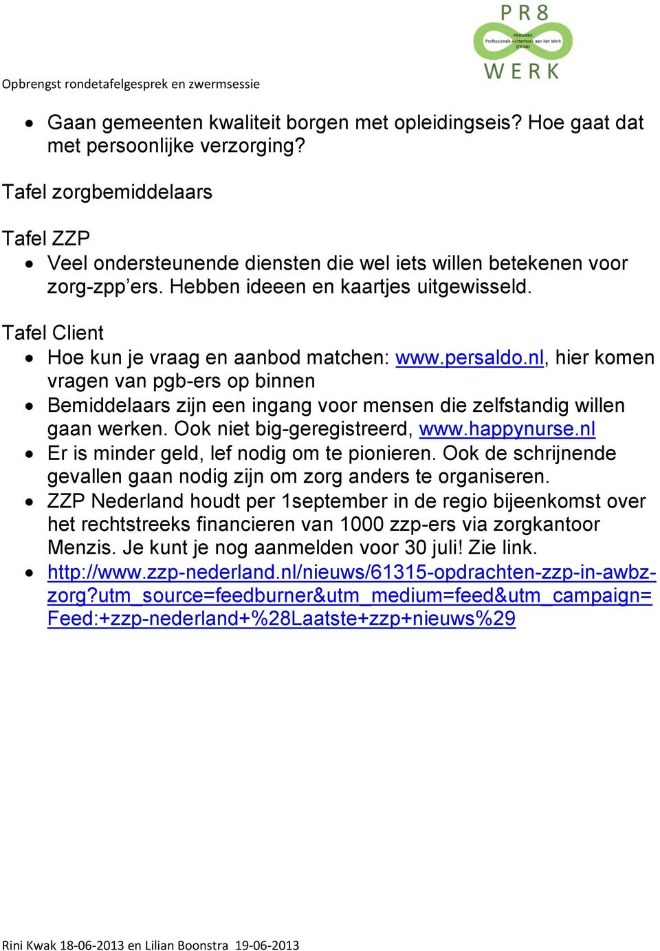 Tafel Client Hoe kun je vraag en aanbod matchen: www.persaldo.nl, hier komen vragen van pgb-ers op binnen Bemiddelaars zijn een ingang voor mensen die zelfstandig willen gaan werken.