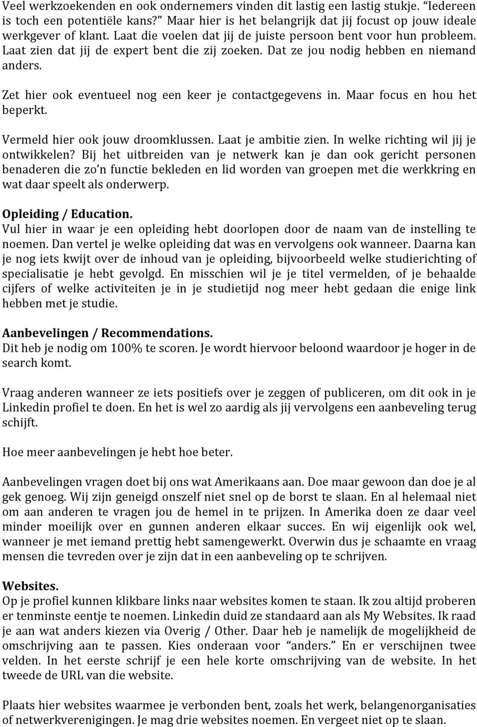 Zet hier ook eventueel nog een keer je contactgegevens in. Maar focus en hou het beperkt. Vermeld hier ook jouw droomklussen. Laat je ambitie zien. In welke richting wil jij je ontwikkelen?