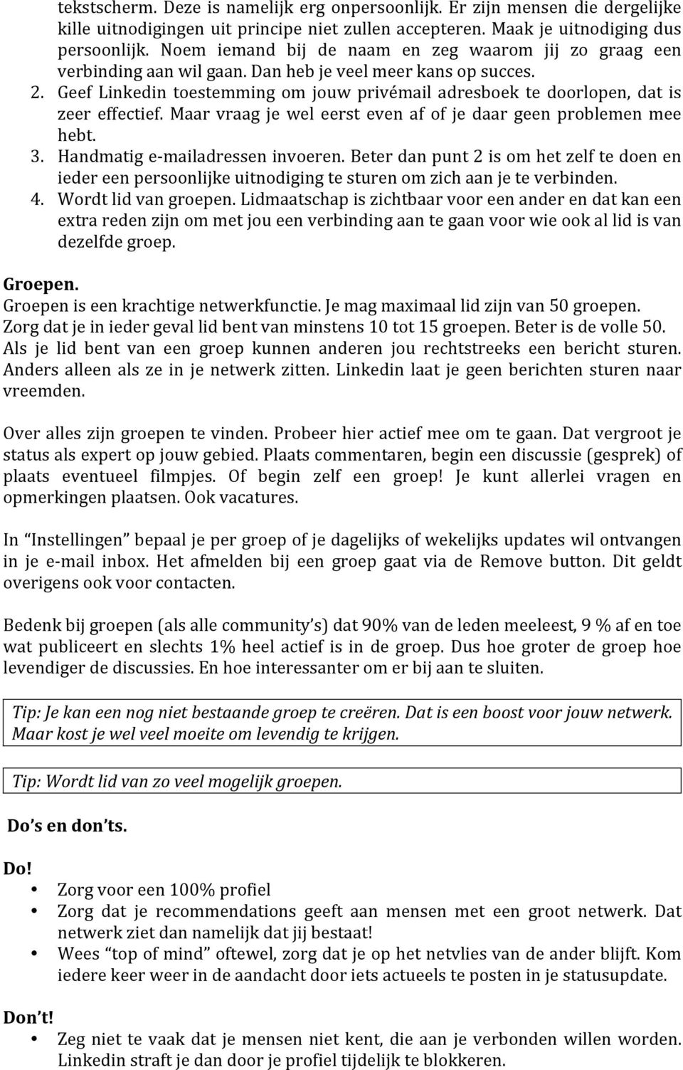 Geef Linkedin toestemming om jouw privémail adresboek te doorlopen, dat is zeer effectief. Maar vraag je wel eerst even af of je daar geen problemen mee hebt. 3. Handmatig e-mailadressen invoeren.