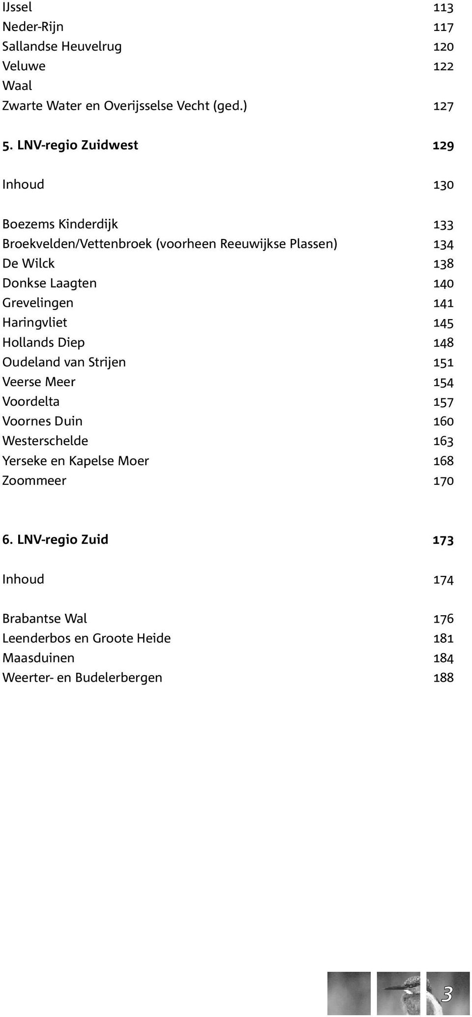 140 Grevelingen 141 Haringvliet 145 Hollands Diep 148 Oudeland van Strijen 151 Veerse Meer 154 Voordelta 157 Voornes Duin 160 Westerschelde