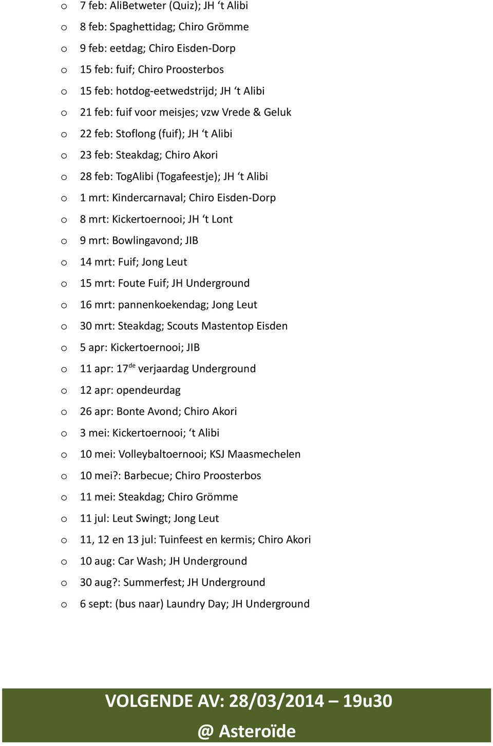 Bwlingavnd; JIB 14 mrt: Fuif; Jng Leut 15 mrt: Fute Fuif; JH Undergrund 16 mrt: pannenkekendag; Jng Leut 30 mrt: Steakdag; Scuts Mastentp Eisden 5 apr: Kickerterni; JIB 11 apr: 17 de verjaardag