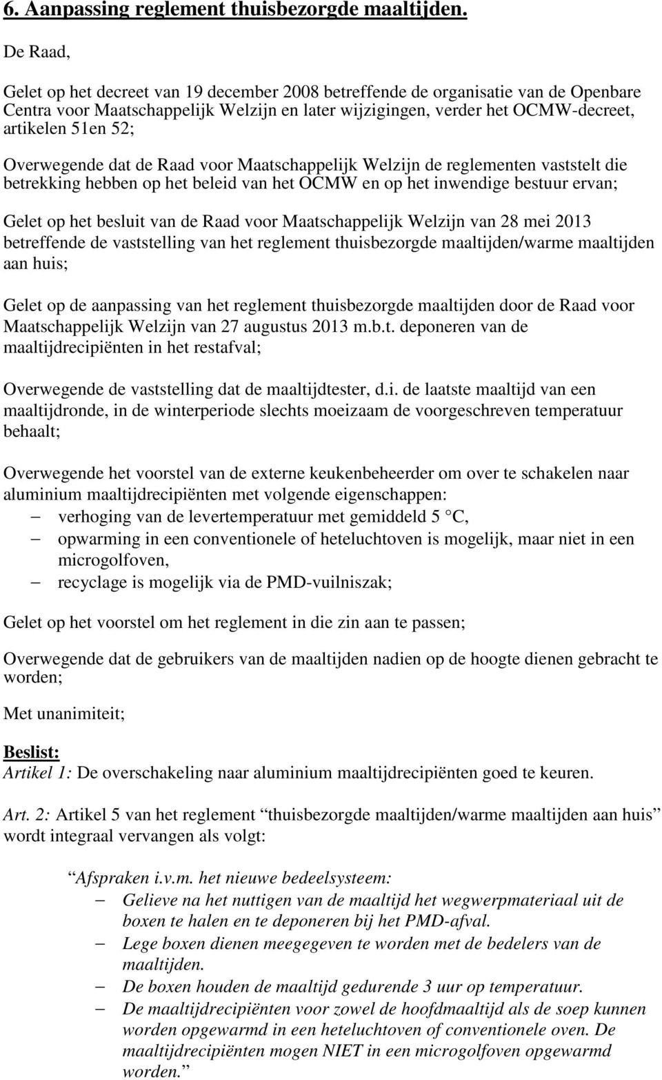 hebben op het beleid van het OCMW en op het inwendige bestuur ervan; Gelet op het besluit van de Raad voor Maatschappelijk Welzijn van 28 mei 2013 betreffende de vaststelling van het reglement