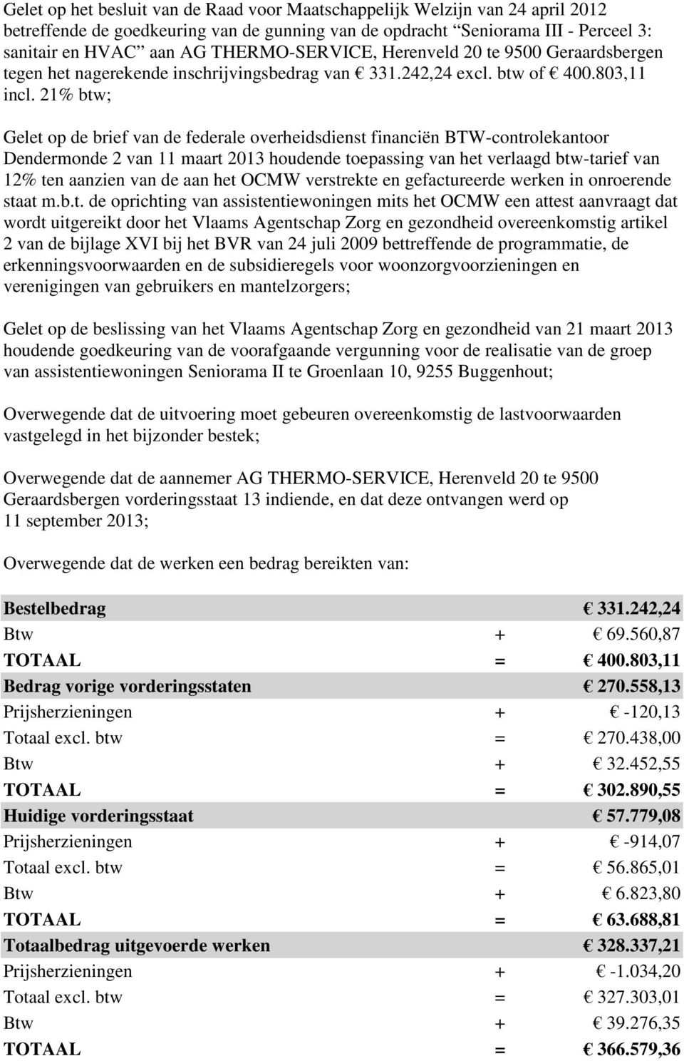 21% btw; Gelet op de brief van de federale overheidsdienst financiën BTW-controlekantoor Dendermonde 2 van 11 maart 2013 houdende toepassing van het verlaagd btw-tarief van 12% ten aanzien van de aan