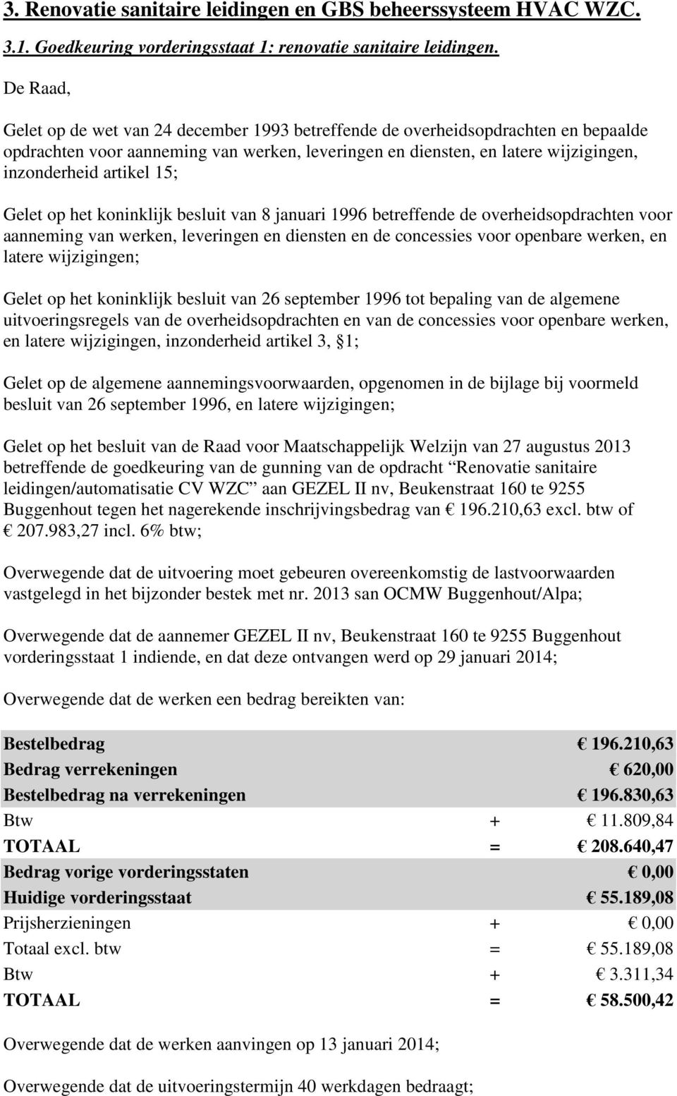 op het koninklijk besluit van 8 januari 1996 betreffende de overheidsopdrachten voor aanneming van werken, leveringen en diensten en de concessies voor openbare werken, en latere wijzigingen; Gelet