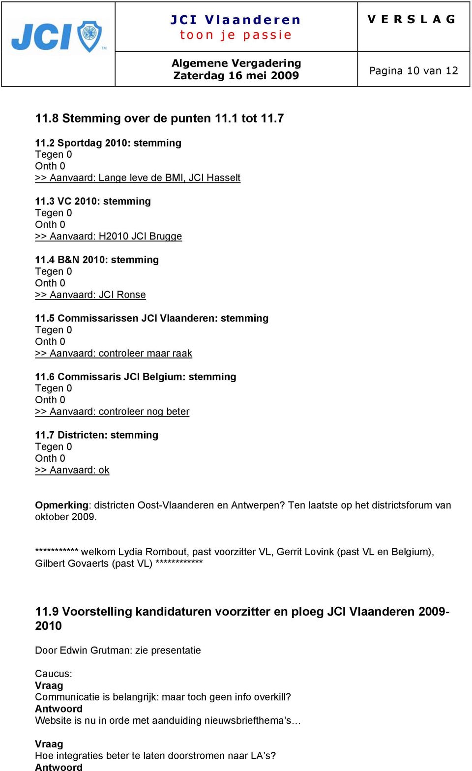 6 Commissaris JCI Belgium: stemming Onth 0 >> Aanvaard: controleer nog beter 11.7 Districten: stemming Onth 0 >> Aanvaard: ok Opmerking: districten Oost-Vlaanderen en Antwerpen?