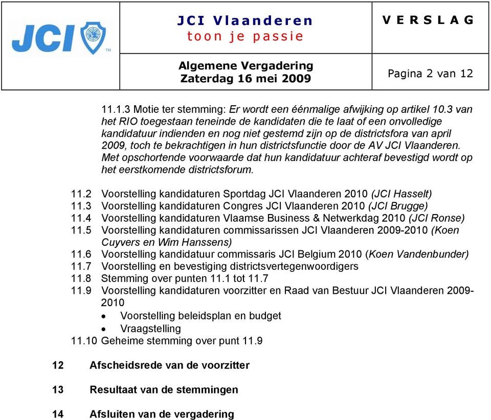 districtsfunctie door de AV JCI Vlaanderen. Met opschortende voorwaarde dat hun kandidatuur achteraf bevestigd wordt op het eerstkomende districtsforum. 11.