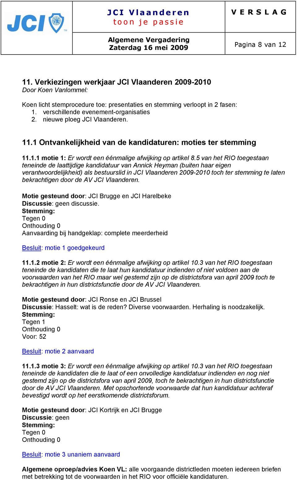 5 van het RIO toegestaan teneinde de laattijdige kandidatuur van Annick Heyman (buiten haar eigen verantwoordelijkheid) als bestuurslid in JCI Vlaanderen 2009-2010 toch ter stemming te laten