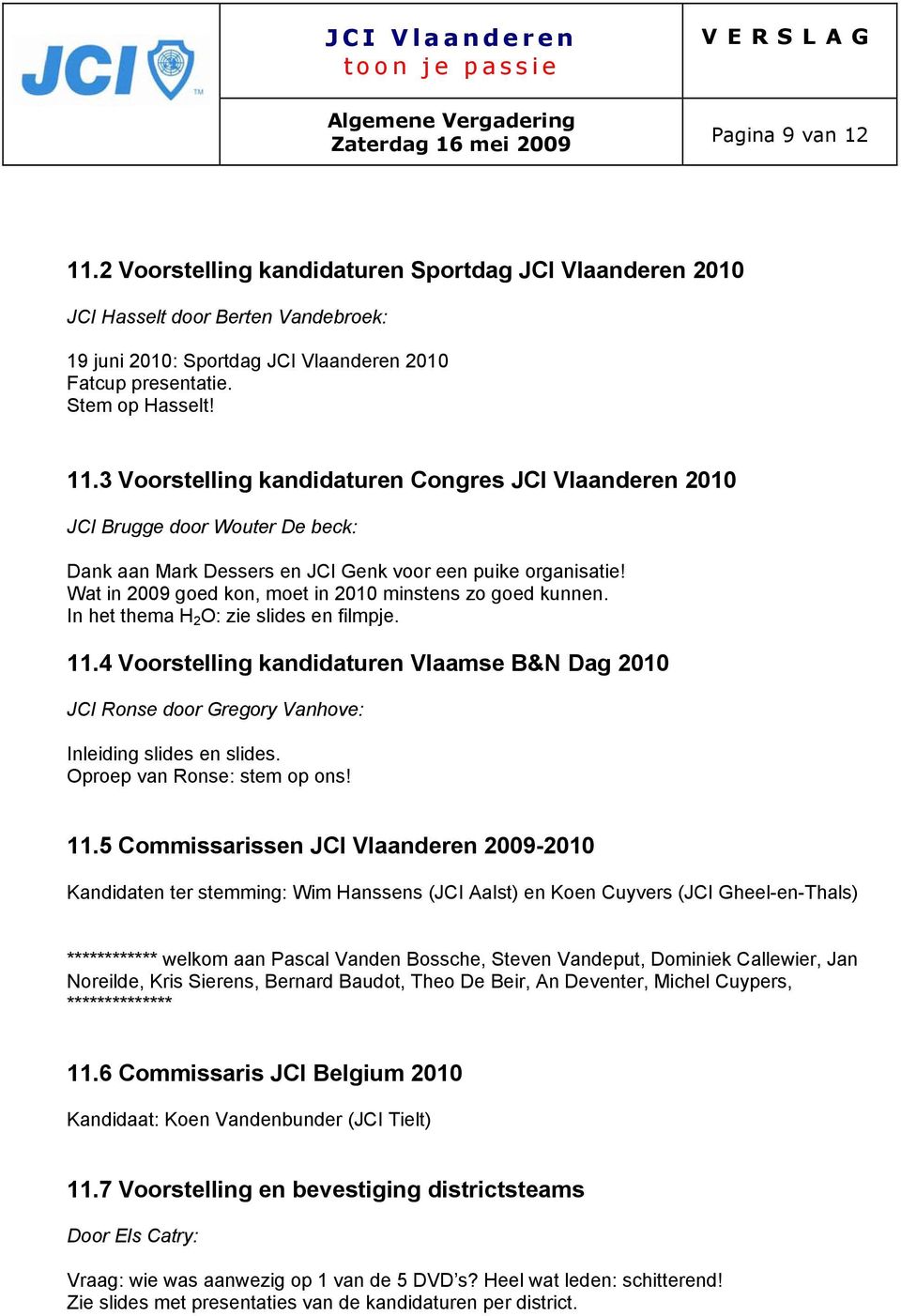 4 Voorstelling kandidaturen Vlaamse B&N Dag 2010 JCI Ronse door Gregory Vanhove: Inleiding slides en slides. Oproep van Ronse: stem op ons! 11.