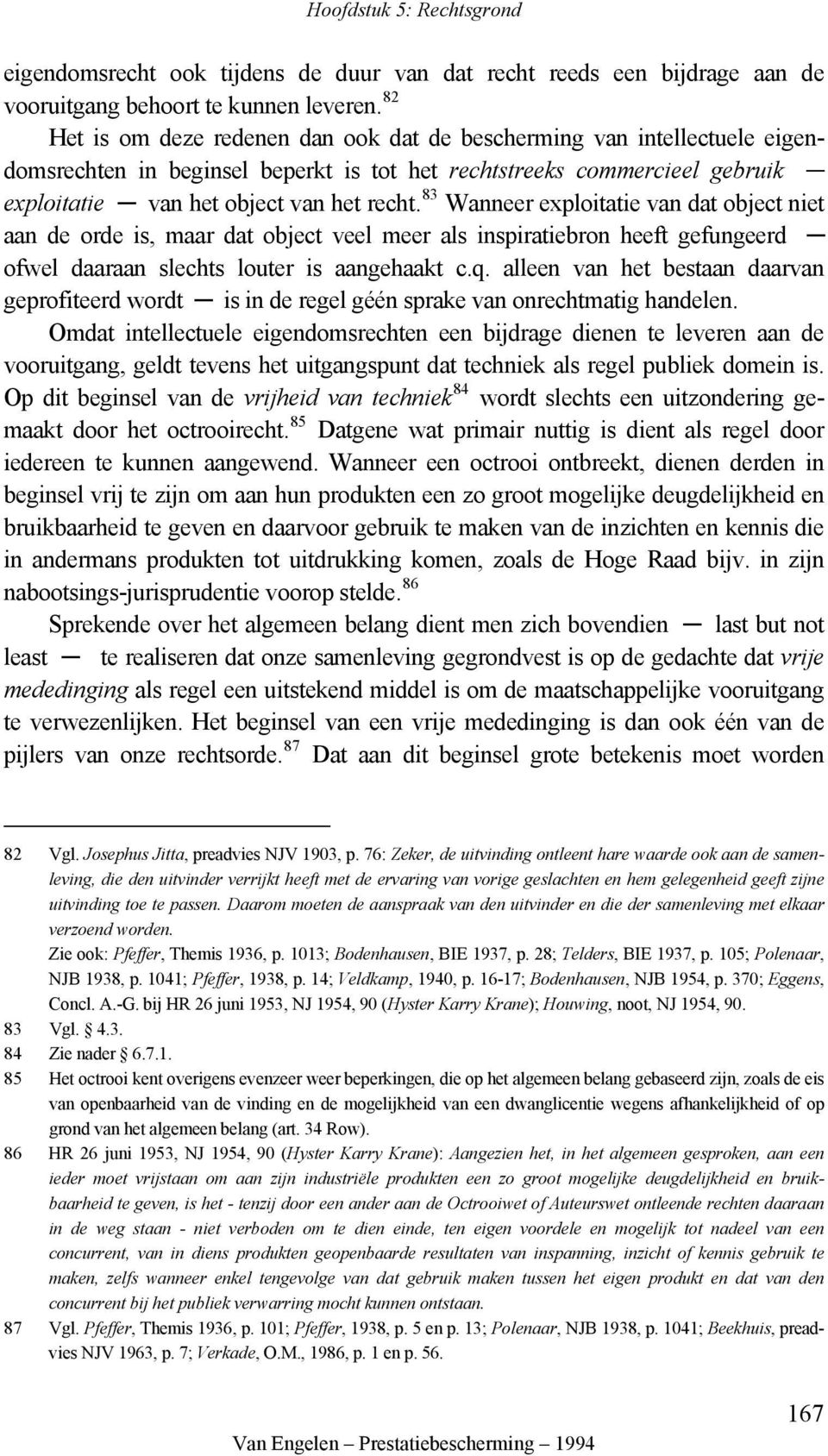 83 Wanneer exploitatie van dat object niet aan de orde is, maar dat object veel meer als inspiratiebron heeft gefungeerd ofwel daaraan slechts louter is aangehaakt c.q.