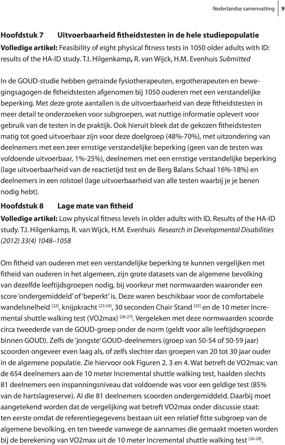 Evenhuis Submitted In de GOUD-studie hebben getrainde fysiotherapeuten, ergotherapeuten en bewegingsagogen de fitheidstesten afgenomen bij 1050 ouderen met een verstandelijke beperking.