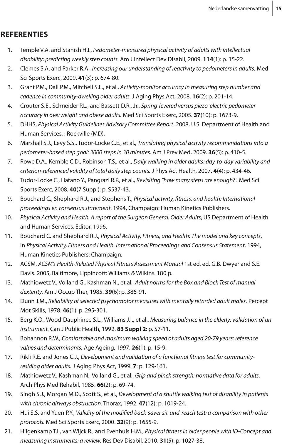 Grant P.M., Dall P.M., Mitchell S.L., et al., Activity-monitor accuracy in measuring step number and cadence in community-dwelling older adults. J Aging Phys Act, 2008. 16(2): p. 201-14. 4. Crouter S.