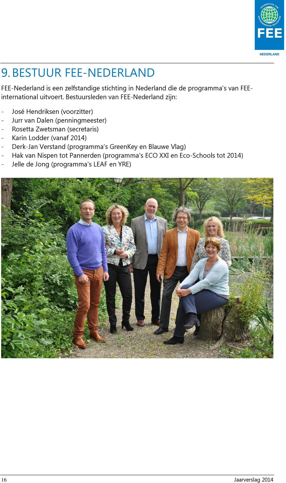 Bestuursleden van FEE-Nederland zijn: - José Hendriksen (voorzitter) - Jurr van Dalen (penningmeester) - Rosetta Zwetsman