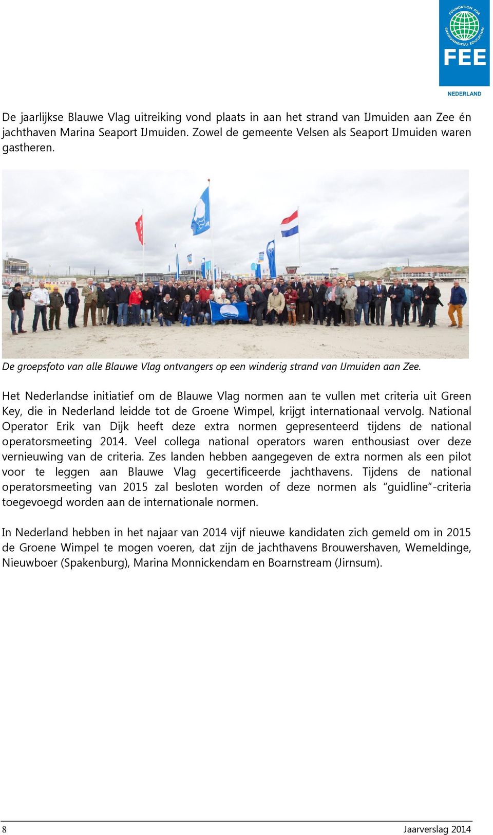Het Nederlandse initiatief om de Blauwe Vlag normen aan te vullen met criteria uit Green Key, die in Nederland leidde tot de Groene Wimpel, krijgt internationaal vervolg.