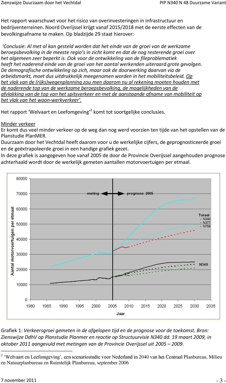 over het algemeen zeer beperkt is. Ook voor de ontwikkeling van de fileproblematiek heeft het naderend einde van de groei van het aantal werkenden uiteraard grote gevolgen.