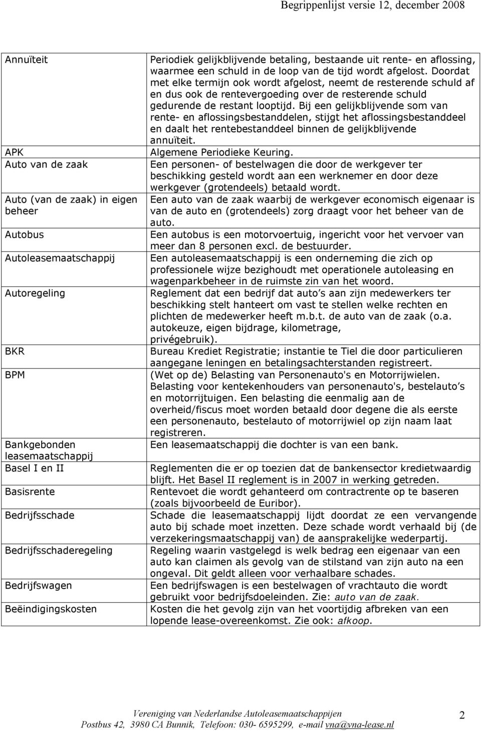 Doordat met elke termijn ook wordt afgelost, neemt de resterende schuld af en dus ook de rentevergoeding over de resterende schuld gedurende de restant looptijd.