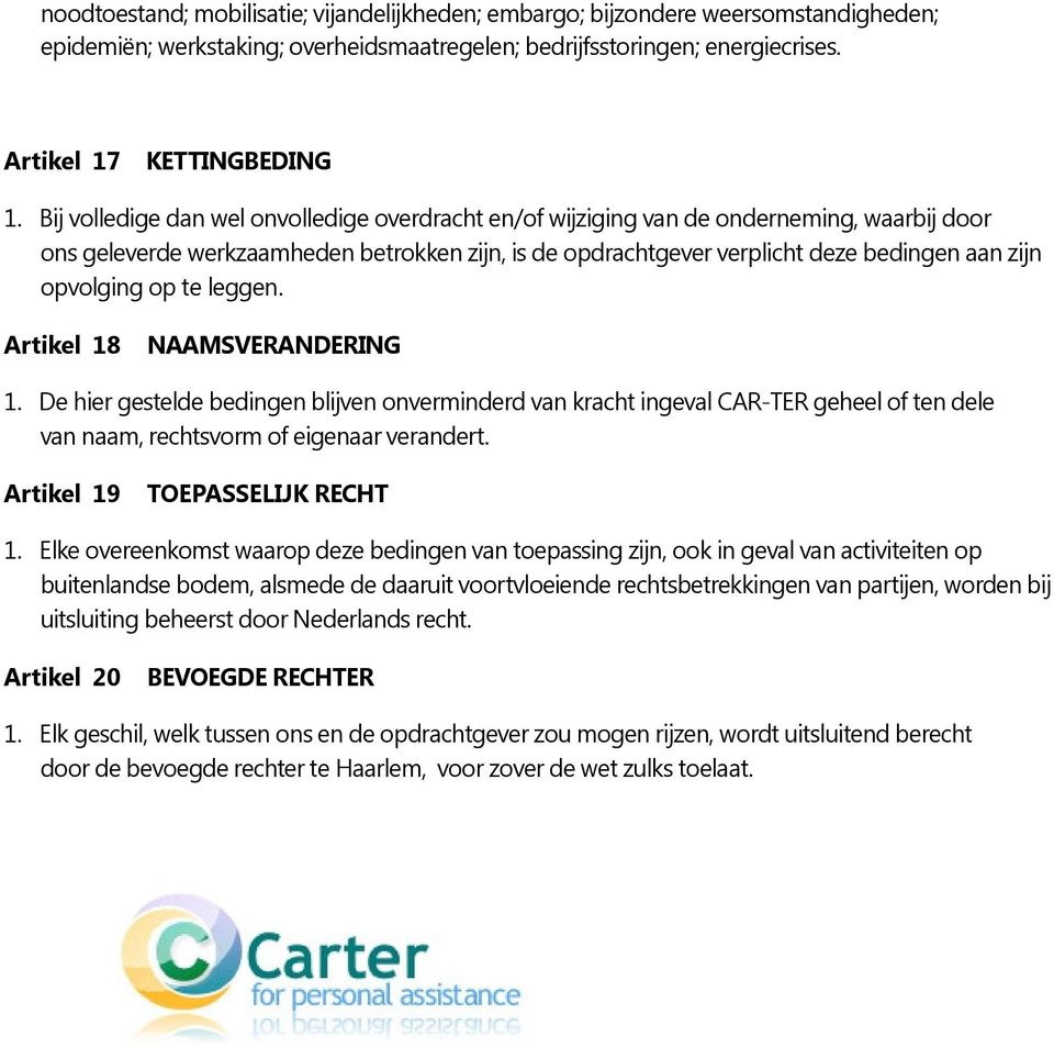 opvolging op te leggen. Artikel 18 NAAMSVERANDERING 1. De hier gestelde bedingen blijven onverminderd van kracht ingeval CAR-TER geheel of ten dele van naam, rechtsvorm of eigenaar verandert.