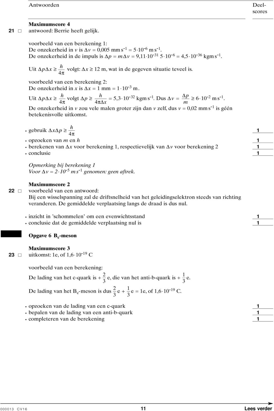 4π 4π x m De onzekerheid in v zou vele malen groter zijn dan v zelf, dus v = 0,0 mm s - is géén betekenisvolle uitkomst.