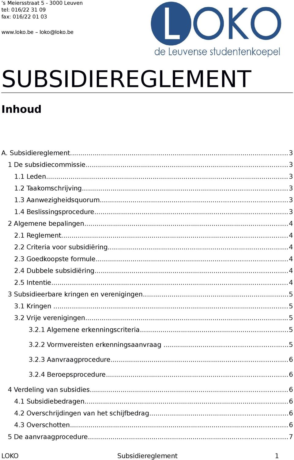 ..4 2.5 Intentie... 4 3 Subsidieerbare kringen en verenigingen...5 3.1 Kringen... 5 3.2 Vrije verenigingen...5 3.2.1 Algemene erkenningscriteria...5 3.2.2 Vormvereisten erkenningsaanvraag...5 3.2.3 Aanvraagprocedure.