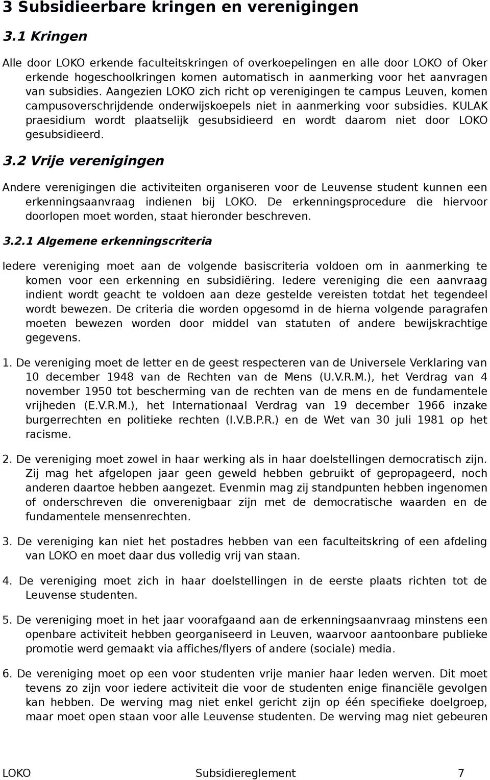 Aangezien LOKO zich richt op verenigingen te campus Leuven, komen campusoverschrijdende onderwijskoepels niet in aanmerking voor subsidies.