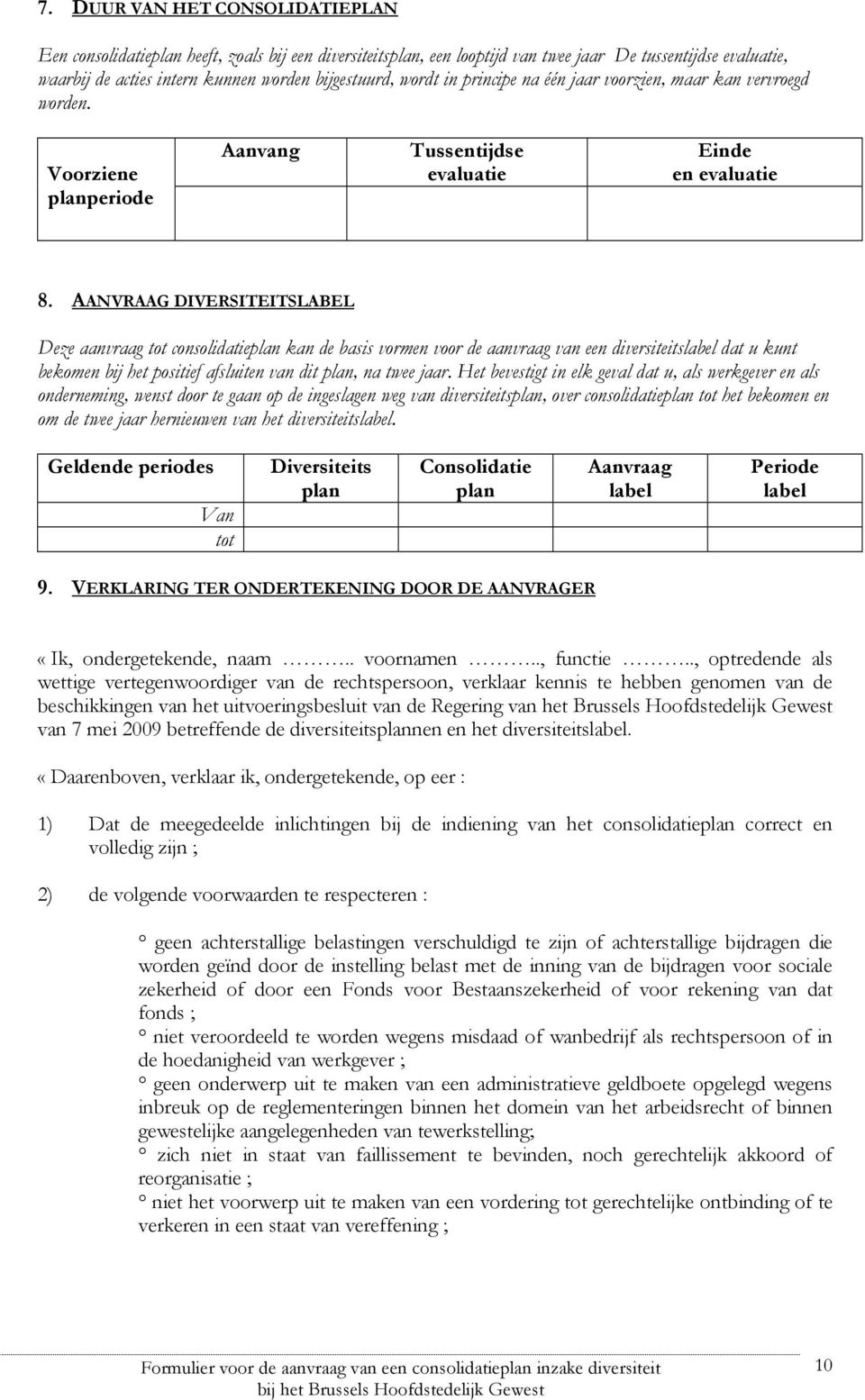 AANVRAAG DIVERSITEITSLABEL Deze aanvraag tot consolidatieplan kan de basis vormen voor de aanvraag van een diversiteitslabel dat u kunt bekomen bij het positief afsluiten van dit plan, na twee jaar.