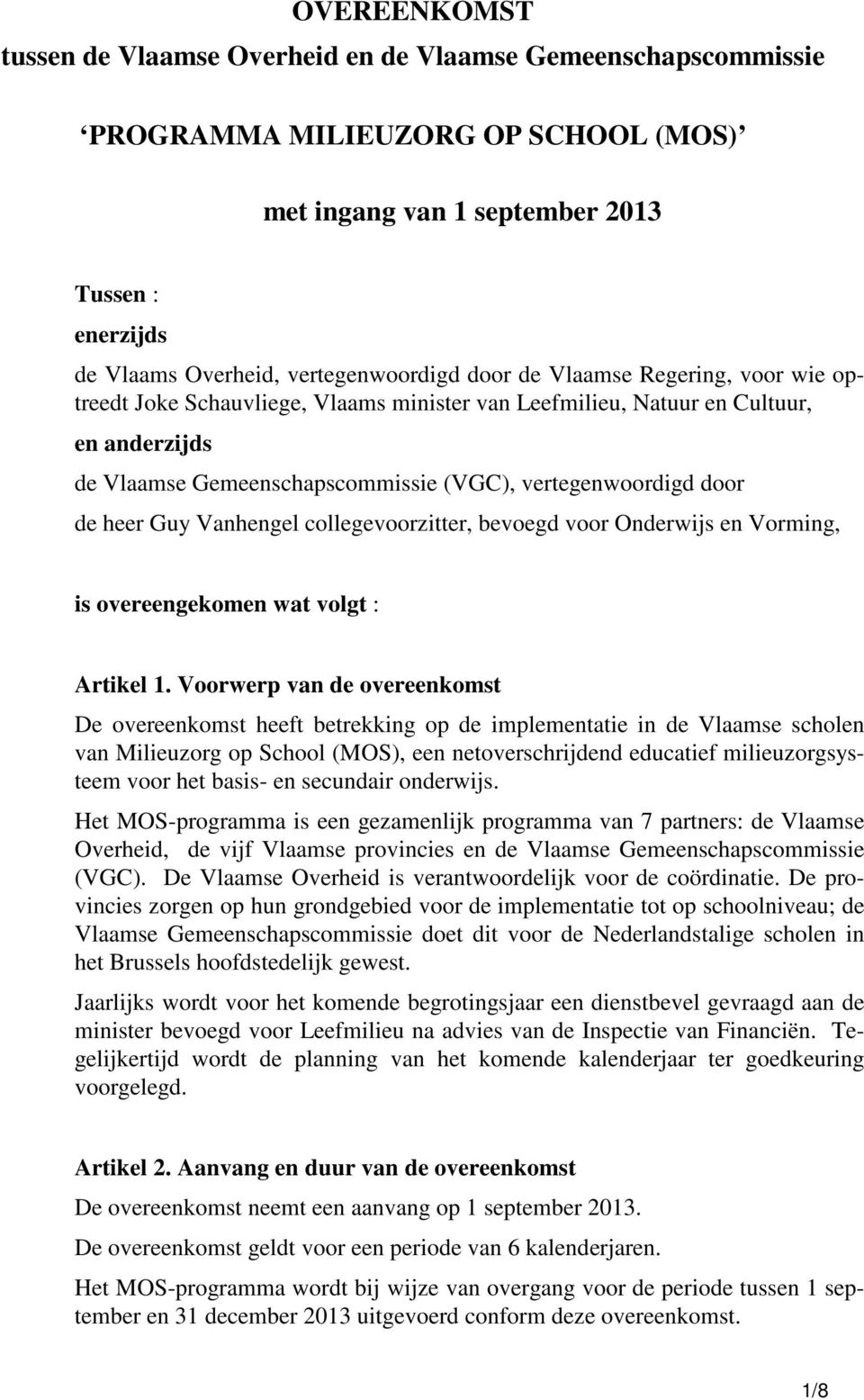 vertegenwoordigd door de heer Guy Vanhengel collegevoorzitter, bevoegd voor Onderwijs en Vorming, is overeengekomen wat volgt : Artikel 1.