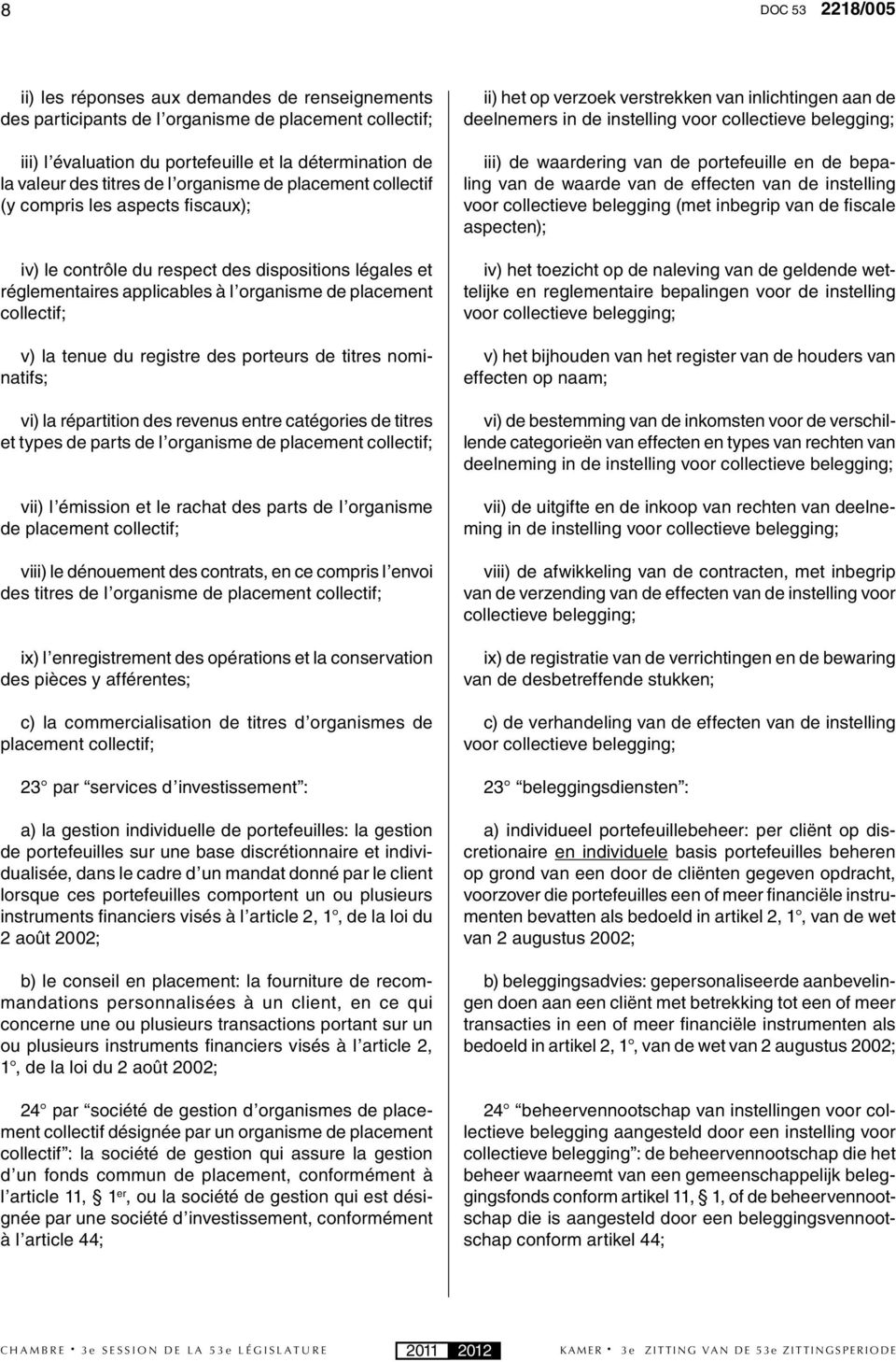 tenue du registre des porteurs de titres nominatifs; vi) la répartition des revenus entre catégories de titres et types de parts de l organisme de placement collectif; vii) l émission et le rachat