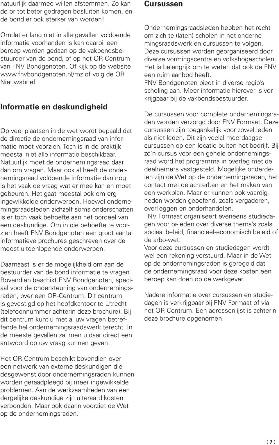 Of kijk op de website www.fnvbondgenoten.nl/mz of volg de OR Nieuwsbrief.