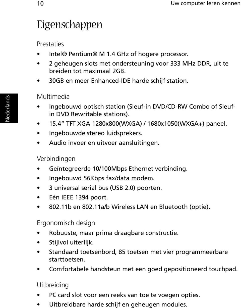4 TFT XGA 1280x800(WXGA) / 1680x1050(WXGA+) paneel. Ingebouwde stereo luidsprekers. Audio invoer en uitvoer aansluitingen. Verbindingen Geïntegreerde 10/100Mbps Ethernet verbinding.
