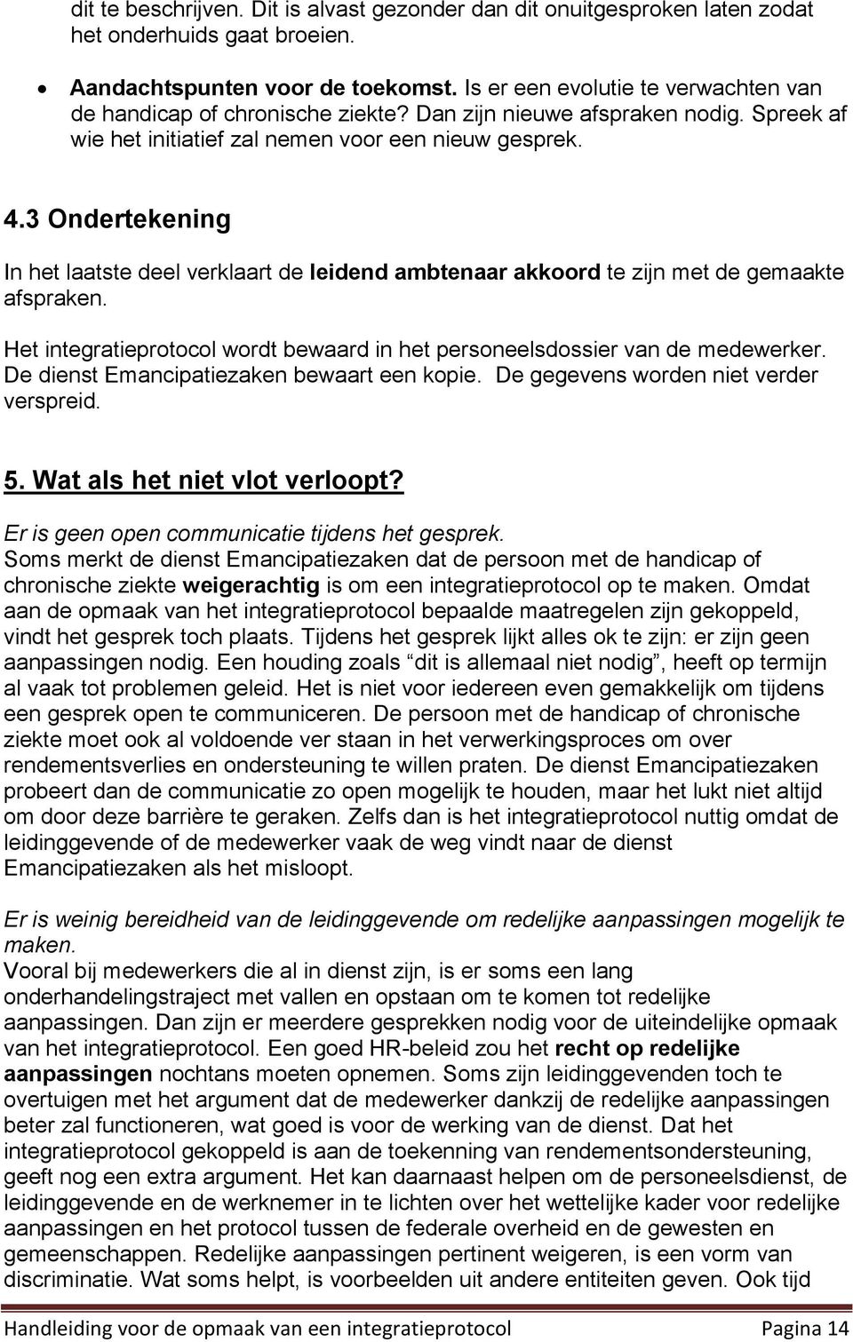 3 Ondertekening In het laatste deel verklaart de leidend ambtenaar akkoord te zijn met de gemaakte afspraken. Het integratieprotocol wordt bewaard in het personeelsdossier van de medewerker.