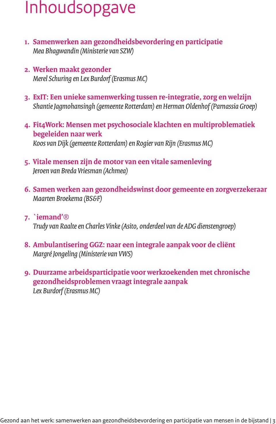 Fit4Work: Mensen met psychosociale klachten en multiproblematiek begeleiden naar werk Koos van Dijk (gemeente Rotterdam) en Rogier van Rijn (Erasmus MC) 5.