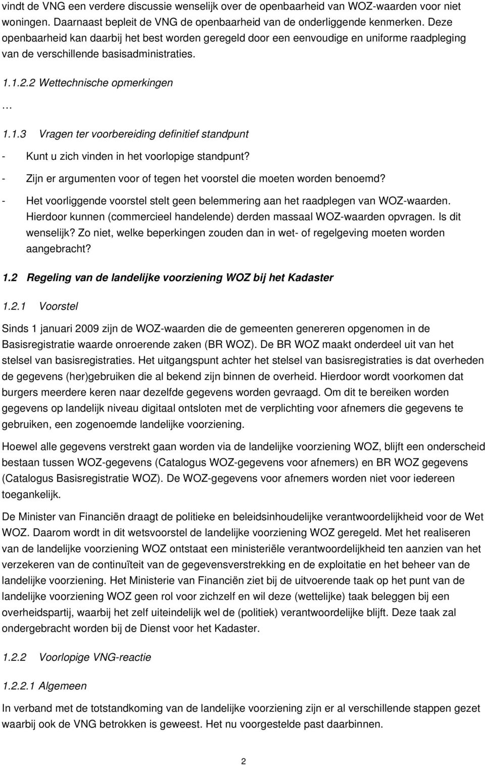 1.2.2 Wettechnische opmerkingen 1.1.3 Vragen ter voorbereiding definitief standpunt - Het voorliggende voorstel stelt geen belemmering aan het raadplegen van WOZ-waarden.