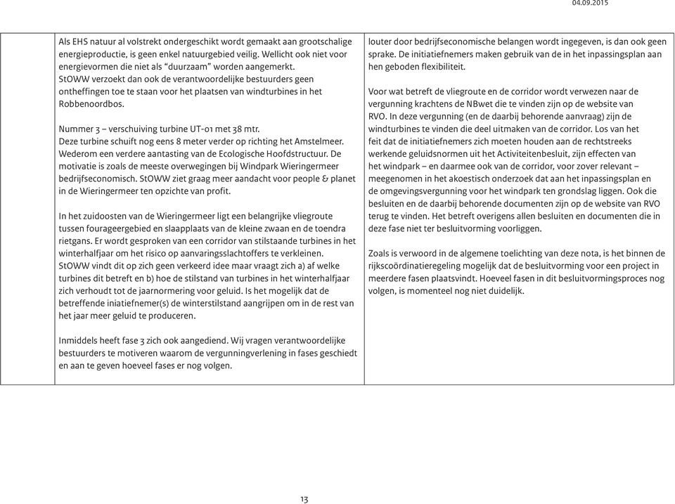 StOWW verzoekt dan ook de verantwoordelijke bestuurders geen ontheffingen toe te staan voor het plaatsen van windturbines in het Robbenoordbos. Nummer 3 verschuiving turbine UT-01 met 38 mtr.