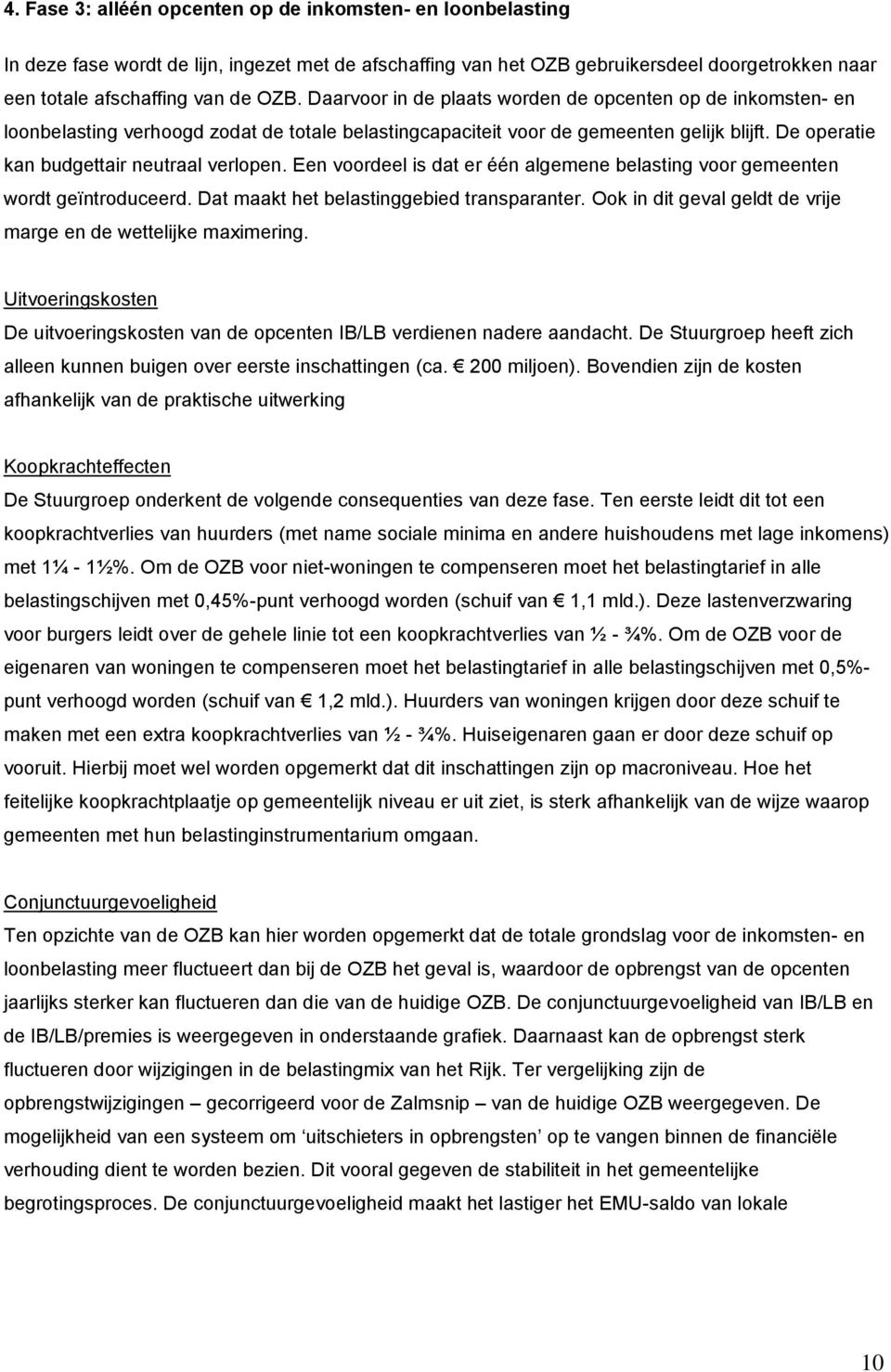 Een voordeel is dat er één algemene belasting voor gemeenten wordt geïntroduceerd. Dat maakt het belastinggebied transparanter. Ook in dit geval geldt de vrije marge en de wettelijke maximering.