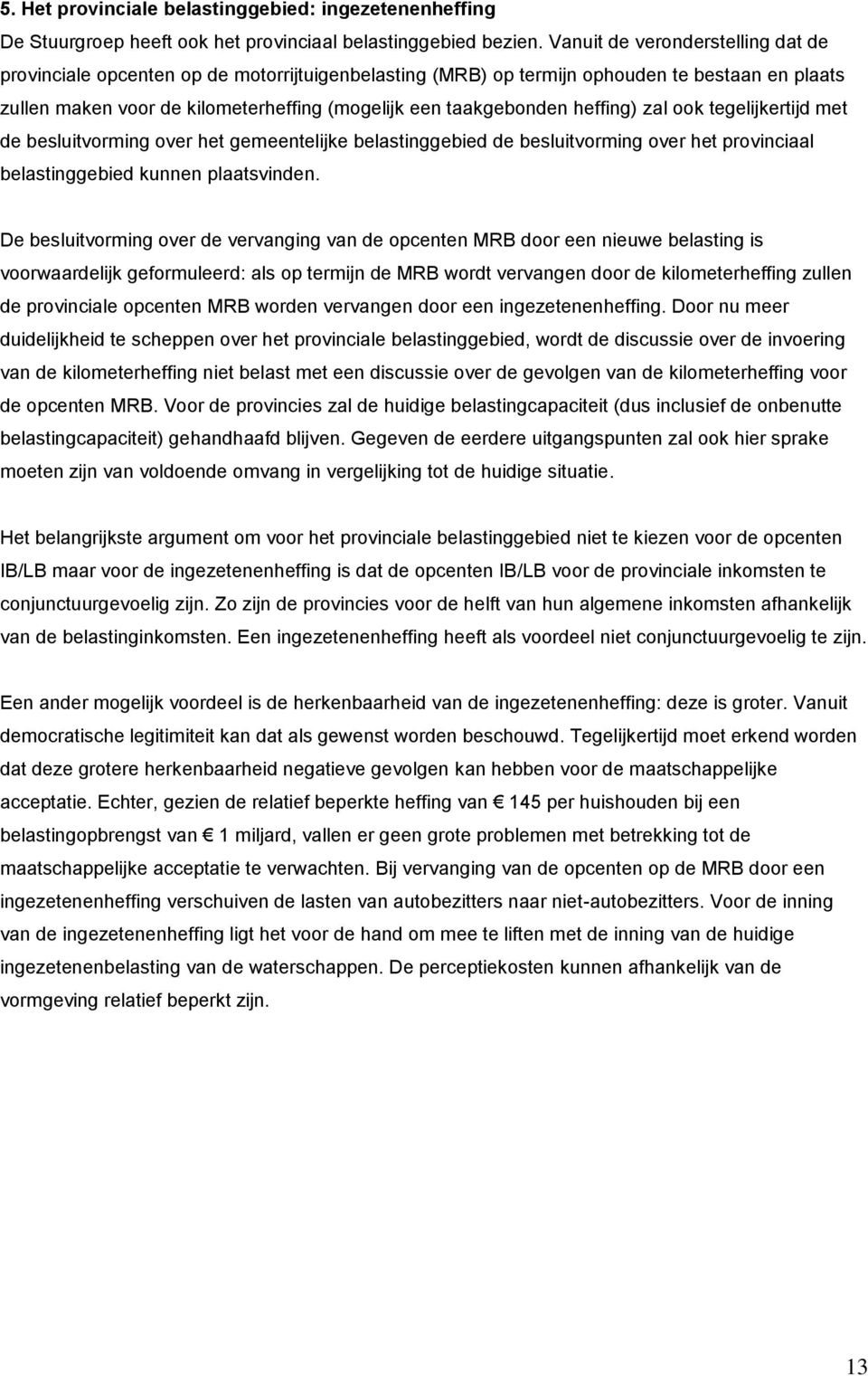 heffing) zal ook tegelijkertijd met de besluitvorming over het gemeentelijke belastinggebied de besluitvorming over het provinciaal belastinggebied kunnen plaatsvinden.