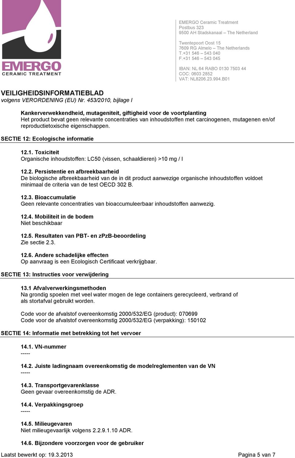 12.3. Bioaccumulatie Geen relevante concentraties van bioaccumuleerbaar inhoudstoffen aanwezig. 12.4. Mobiliteit in de bodem Niet beschikbaar 12.5.