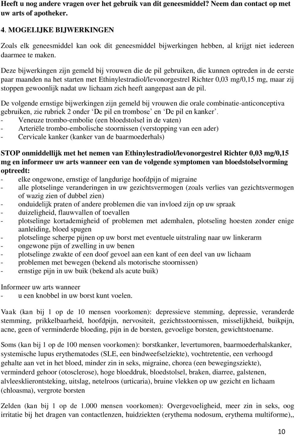 Deze bijwerkingen zijn gemeld bij vrouwen die de pil gebruiken, die kunnen optreden in de eerste paar maanden na het starten met Ethinylestradiol/levonorgestrel Richter 0,03 mg/0,15 mg, maar zij