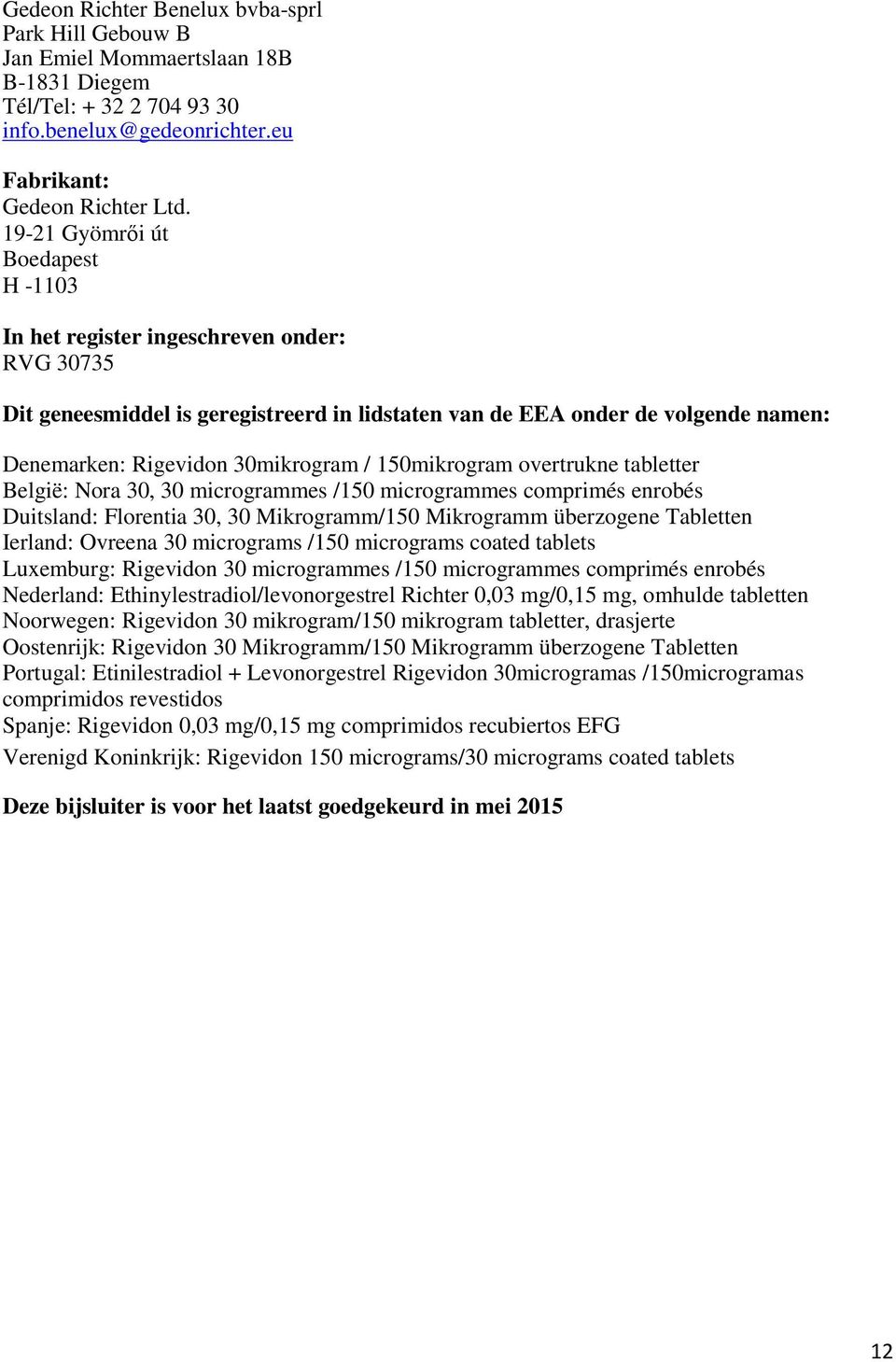 150mikrogram overtrukne tabletter België: Nora 30, 30 microgrammes /150 microgrammes comprimés enrobés Duitsland: Florentia 30, 30 Mikrogramm/150 Mikrogramm überzogene Tabletten Ierland: Ovreena 30