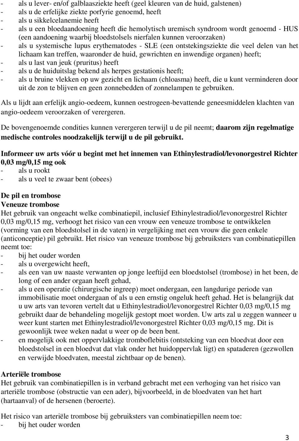 delen van het lichaam kan treffen, waaronder de huid, gewrichten en inwendige organen) heeft; - als u last van jeuk (pruritus) heeft - als u de huiduitslag bekend als herpes gestationis heeft; - als