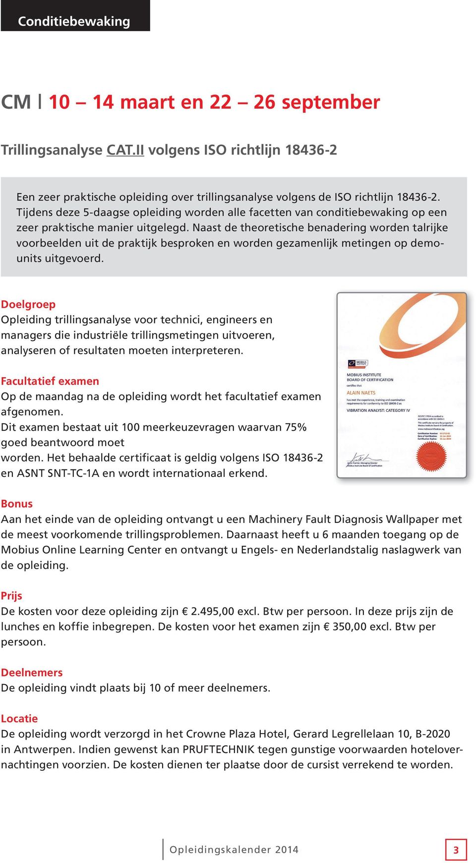 Naast de theoretische benadering worden talrijke voorbeelden uit de praktijk besproken en worden gezamenlijk metingen op demounits uitgevoerd.