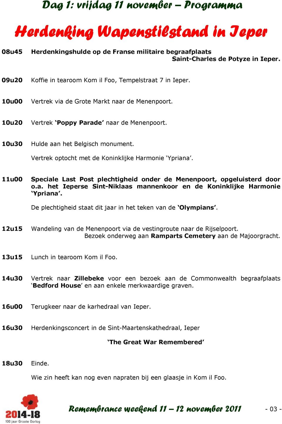 Vertrek optocht met de Koninklijke Harmonie Ypriana. 11u00 Speciale Last Post plechtigheid onder de Menenpoort, opgeluisterd door o.a. het Ieperse Sint-Niklaas mannenkoor en de Koninklijke Harmonie Ypriana.