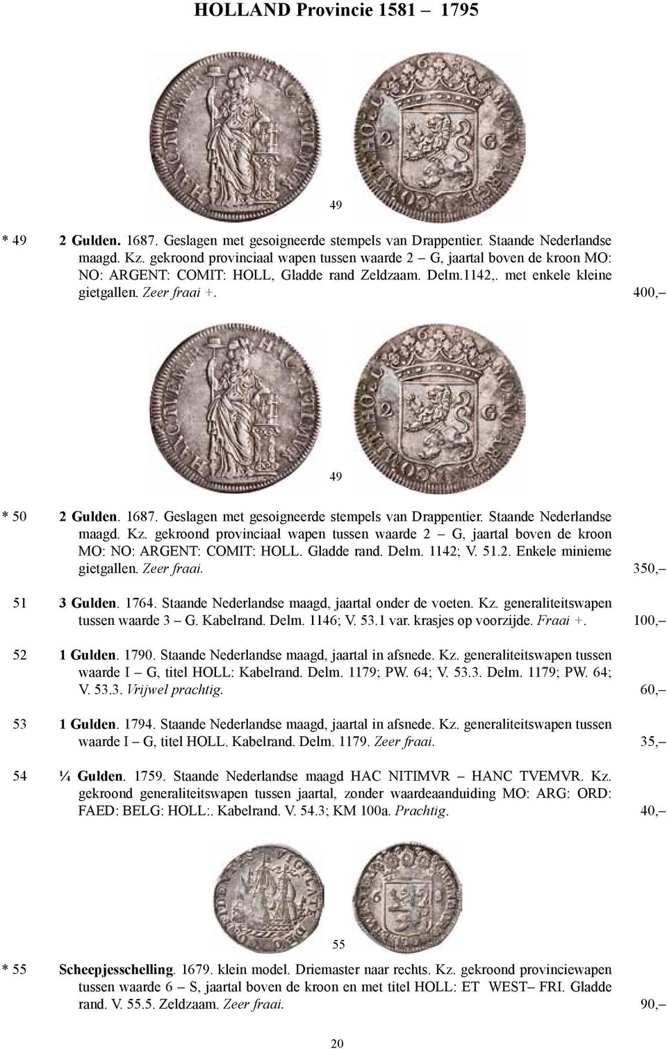 1687. Geslagen met gesoigneerde stempels van Drappentier. Staande Nederlandse maagd. Kz. gekroond provinciaal wapen tussen waarde 2 G, jaartal boven de kroon MO: NO: ARGENT: COMIT: HOLL. Gladde rand.