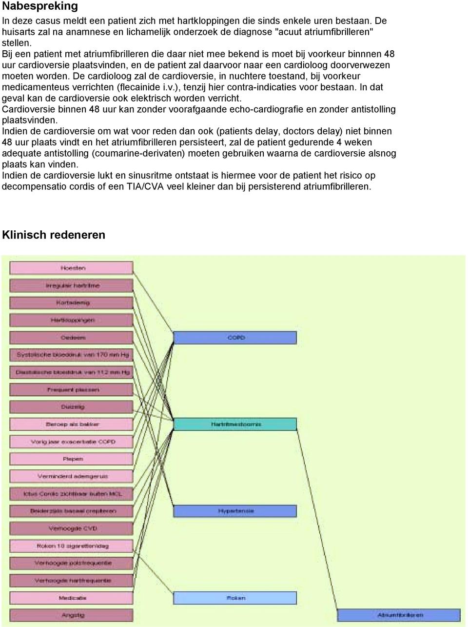 De cardioloog zal de cardioversie, in nuchtere toestand, bij voorkeur medicamenteus verrichten (flecainide i.v.), tenzij hier contra-indicaties voor bestaan.