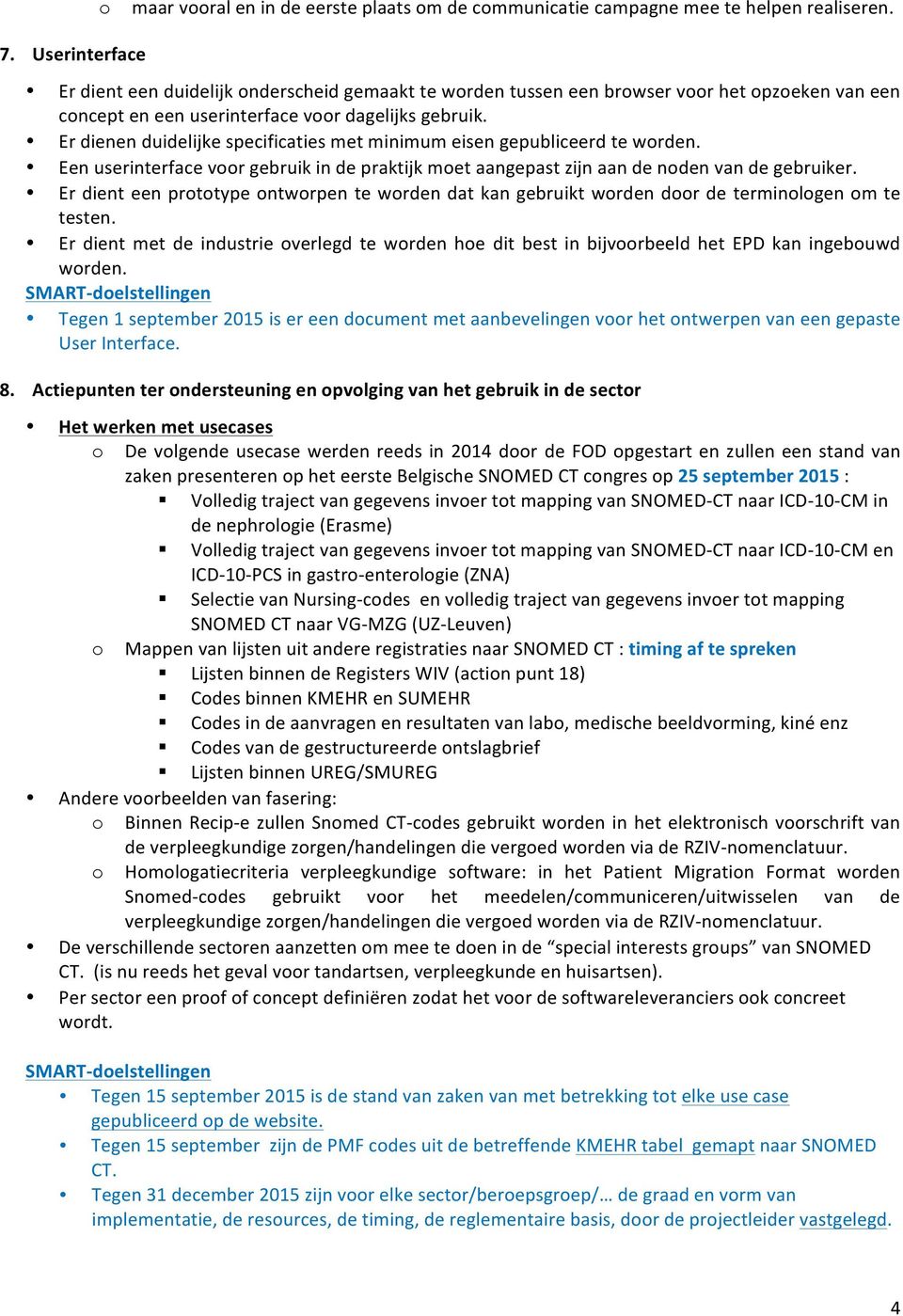 Er dienen duidelijke specificaties met minimum eisen gepubliceerd te worden. Een userinterface voor gebruik in de praktijk moet aangepast zijn aan de noden van de gebruiker.