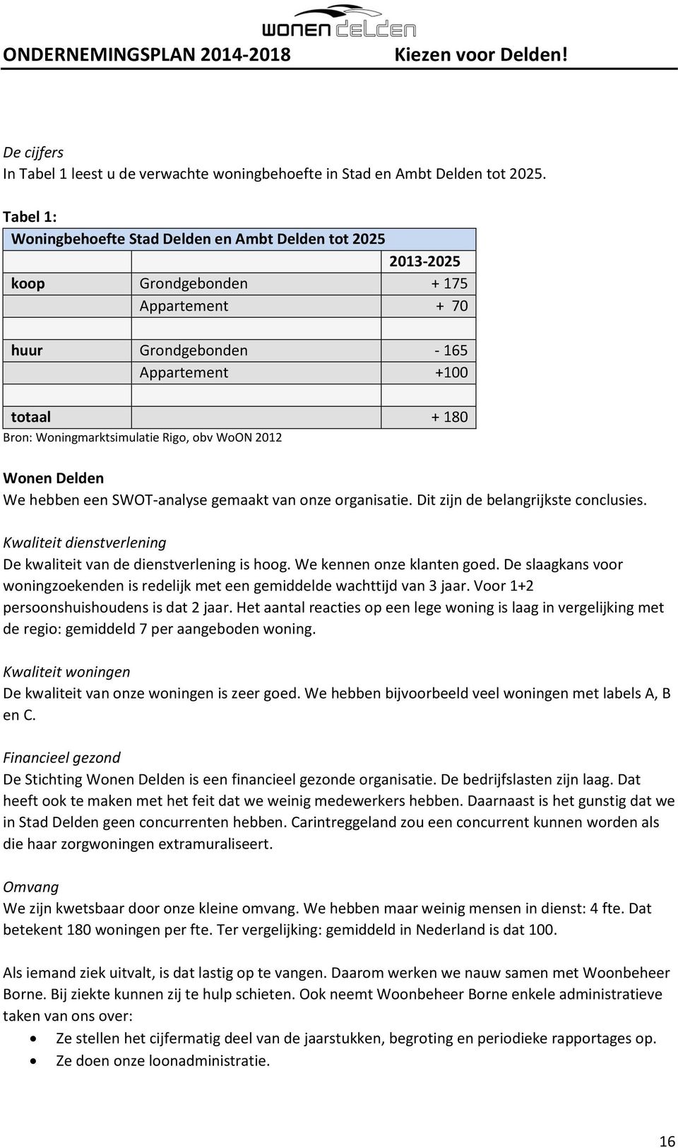 obv WoON 2012 Wonen Delden We hebben een SWOT-analyse gemaakt van onze organisatie. Dit zijn de belangrijkste conclusies. Kwaliteit dienstverlening De kwaliteit van de dienstverlening is hoog.