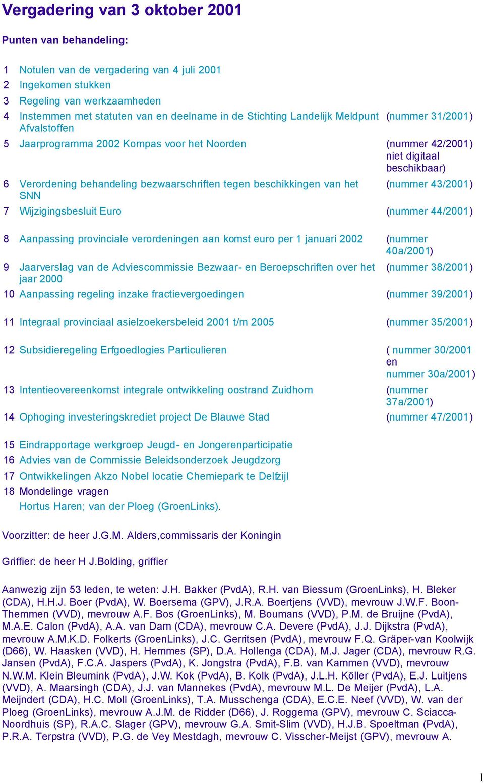 beschikkingen van het SNN (nummer 43/2001) 7 Wijzigingsbesluit Euro (nummer 44/2001) 8 Aanpassing provinciale verordeningen aan komst euro per 1 januari 2002 (nummer 40a/2001) 9 Jaarverslag van de